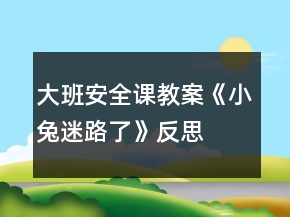 大班安全课教案《小兔迷路了》反思