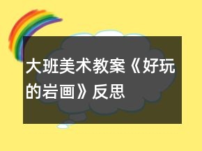大班美术教案《好玩的岩画》反思