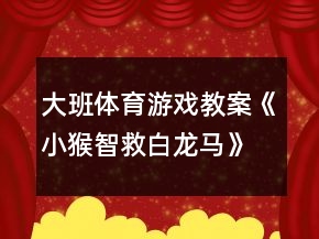 大班体育游戏教案《小猴智救白龙马》反思