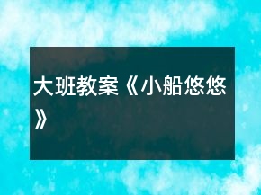 大班教案《小船悠悠》