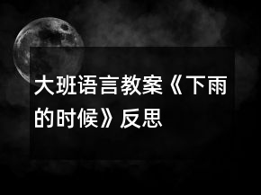 大班语言教案《下雨的时候》反思