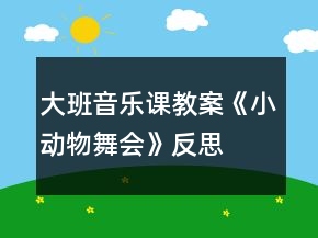 大班音乐课教案《小动物舞会》反思