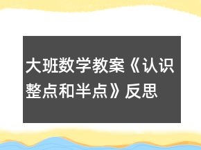 大班数学教案《认识整点和半点》反思