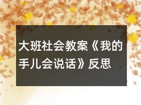 大班社会教案《我的手儿会说话》反思