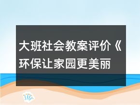 大班社会教案评价《环保让家园更美丽》反思