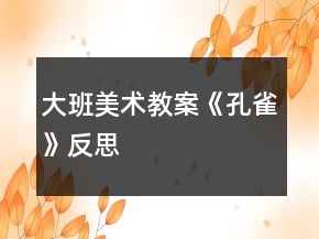 大班美术教案《孔雀》反思