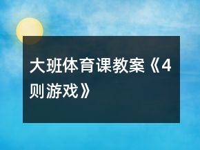 大班体育课教案《4则游戏》