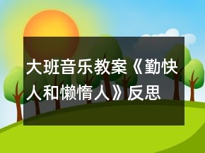 大班音乐教案《勤快人和懒惰人》反思