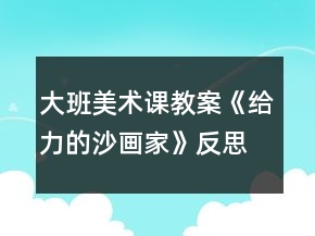 大班美术课教案《给力的沙画家》反思