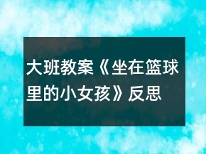 大班教案《坐在篮球里的小女孩》反思