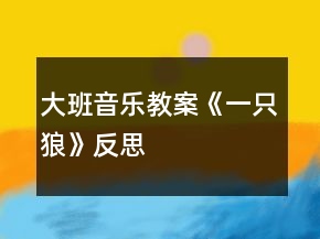 大班音乐教案《一只狼》反思