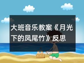 大班音乐教案《月光下的凤尾竹》反思