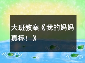 大班教案《我的妈妈真棒！》