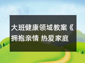 大班健康领域教案《拥抱亲情 热爱家庭》反思