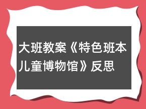 大班教案《特色班本儿童博物馆》反思