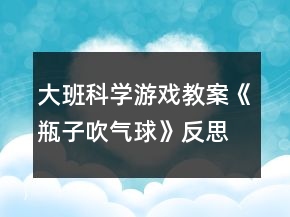 大班科学游戏教案《瓶子吹气球》反思