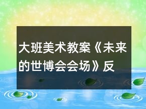大班美术教案《未来的世博会会场》反思
