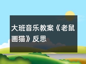 大班音乐教案《老鼠画猫》反思