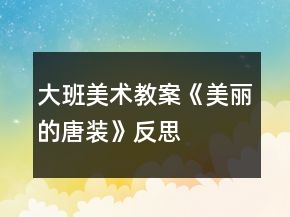 大班美术教案《美丽的唐装》反思