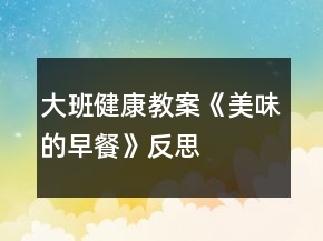 大班健康教案《美味的早餐》反思