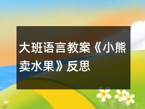 大班语言教案《小熊卖水果》反思
