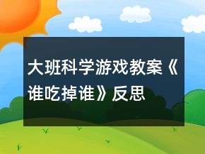 大班科学游戏教案《谁吃掉谁》反思