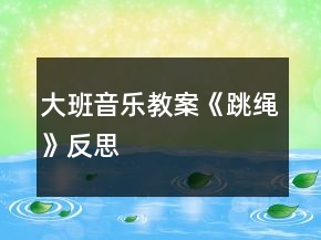 大班音乐教案《跳绳》反思