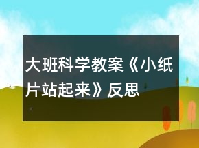 大班科学教案《小纸片站起来》反思