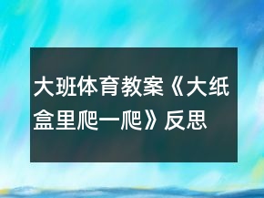 大班体育教案《大纸盒里爬一爬》反思