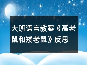 大班语言教案《高老鼠和矮老鼠》反思