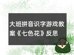 大班拼音识字游戏教案《七色花》反思