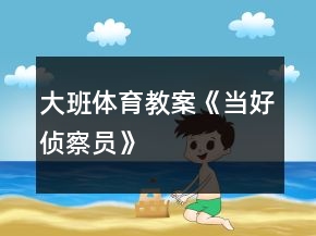 大班体育教案《当好侦察员》