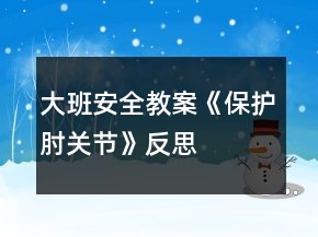 大班安全教案《保护肘关节》反思