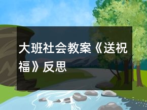 大班社会教案《送祝福》反思