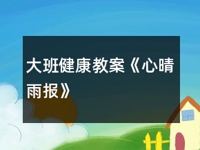 大班健康教案《心“晴雨”报》