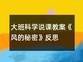 大班科学说课教案《风的秘密》反思