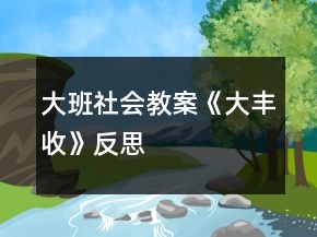大班社会教案《大丰收》反思