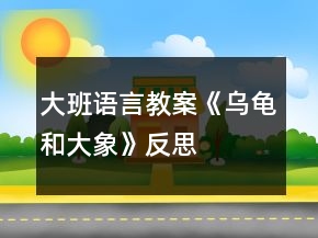 大班语言教案《乌龟和大象》反思