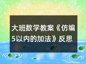 大班数学教案《仿编5以内的加法》反思