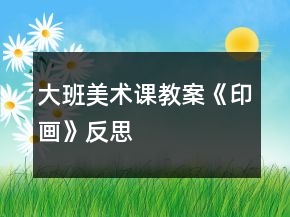 大班美术课教案《印画》反思