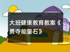大班健康教育教案《勇夺能量石》