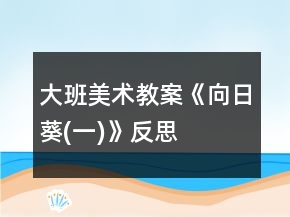 大班美术教案《向日葵(一)》反思