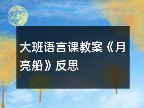 大班语言课教案《月亮船》反思