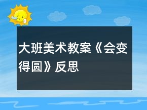 大班美术教案《会变得圆》反思