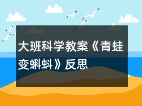 大班科学教案《青蛙变蝌蚪》反思