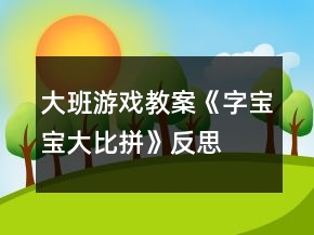 大班游戏教案《字宝宝大比拼》反思