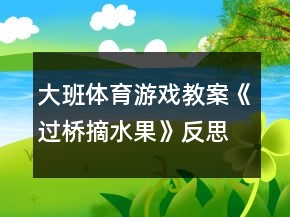大班体育游戏教案《过桥摘水果》反思