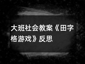 大班社会教案《田字格游戏》反思