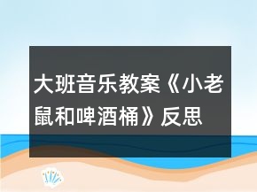 大班音乐教案《小老鼠和啤酒桶》反思