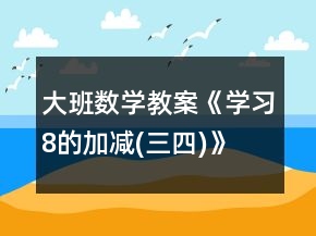 大班数学教案《学习8的加减(三、四)》反思